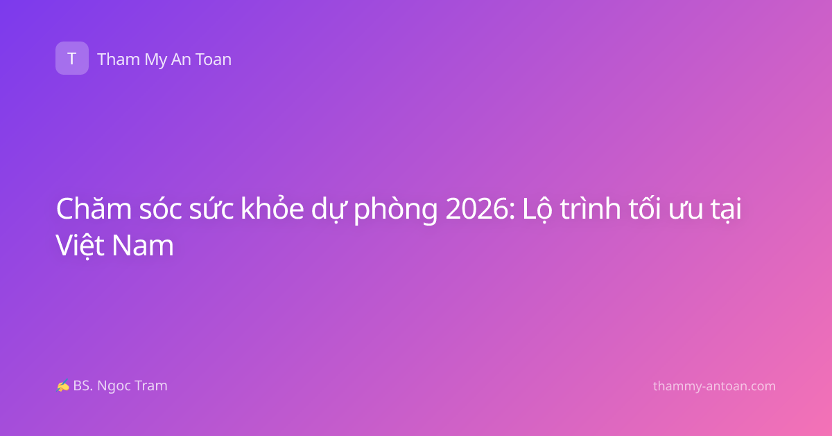 Chăm sóc sức khỏe dự phòng 2026: Lộ trình tối ưu tại Việt Nam