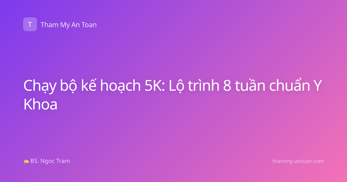 Chạy bộ kế hoạch 5K: Lộ trình 8 tuần chuẩn Y Khoa