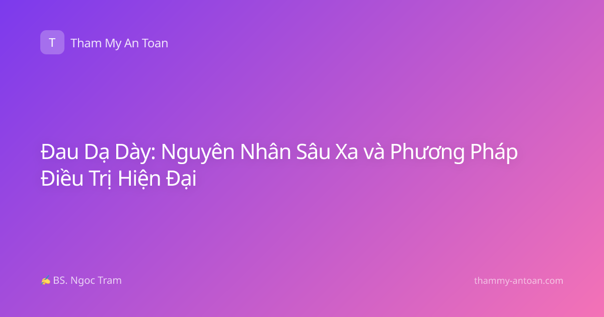 Đau Dạ Dày: Nguyên Nhân Sâu Xa và Phương Pháp Điều Trị Hiện Đại