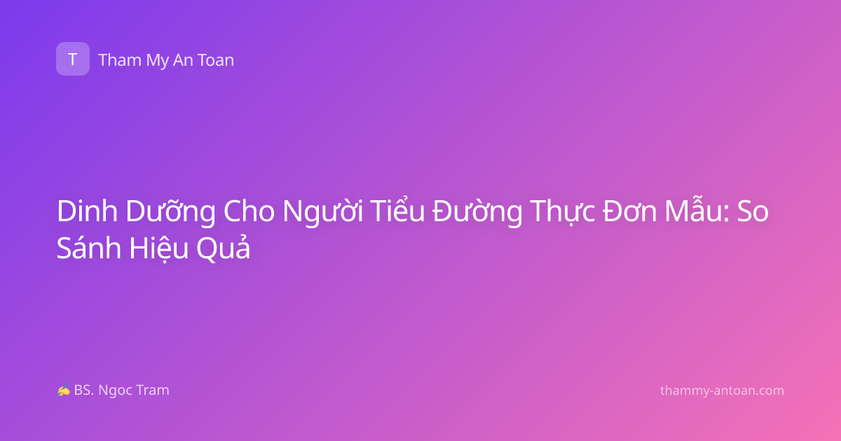 Dinh Dưỡng Cho Người Tiểu Đường Thực Đơn Mẫu: So Sánh Hiệu Quả
