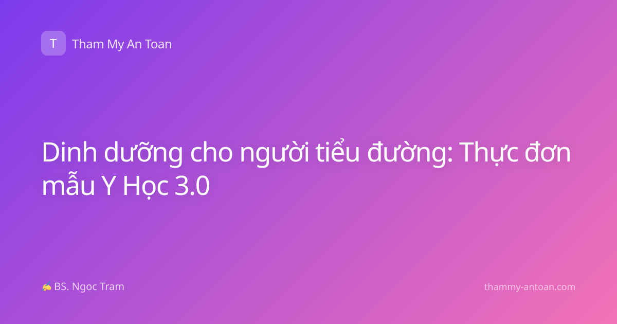 Dinh dưỡng cho người tiểu đường: Thực đơn mẫu Y Học 3.0