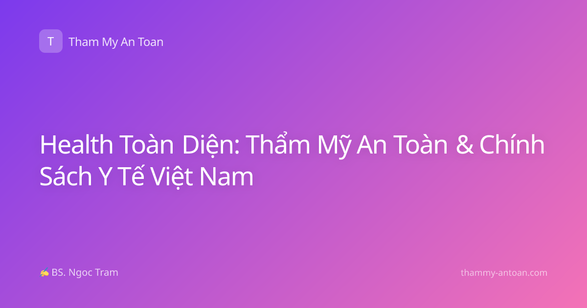Health Toàn Diện: Thẩm Mỹ An Toàn & Chính Sách Y Tế Việt Nam