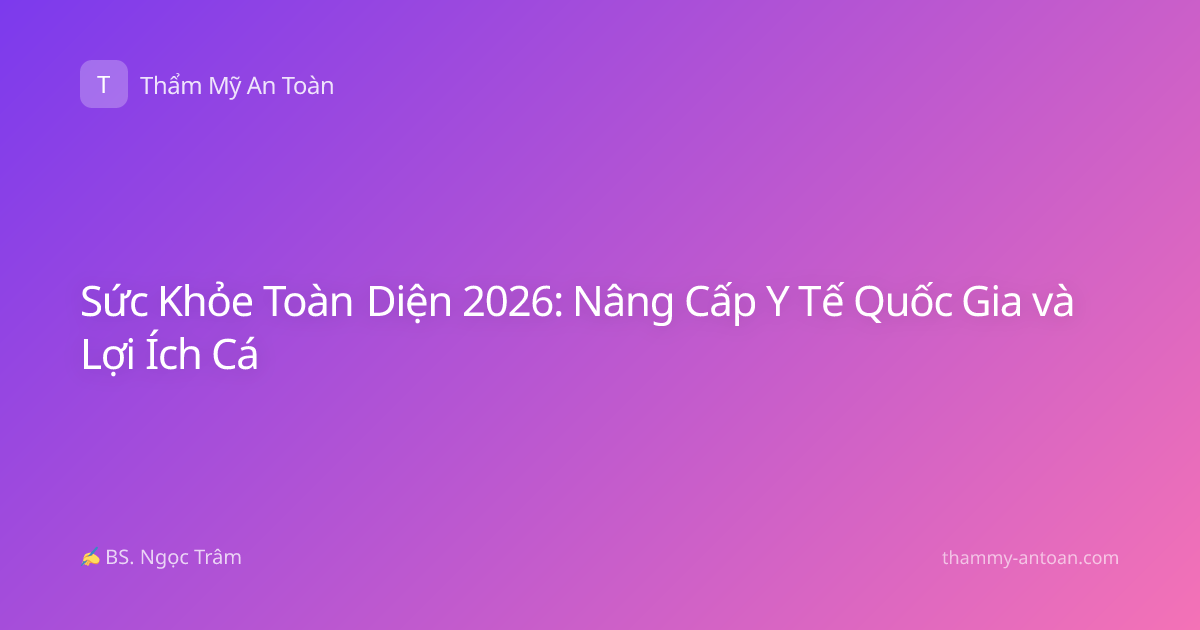 Sức Khỏe Toàn Diện 2026: Nâng Cấp Y Tế Quốc Gia và Lợi Ích Cá