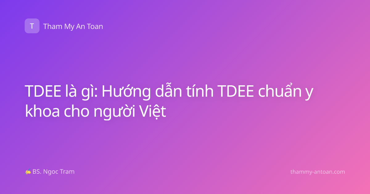 TDEE là gì: Hướng dẫn tính TDEE chuẩn y khoa cho người Việt