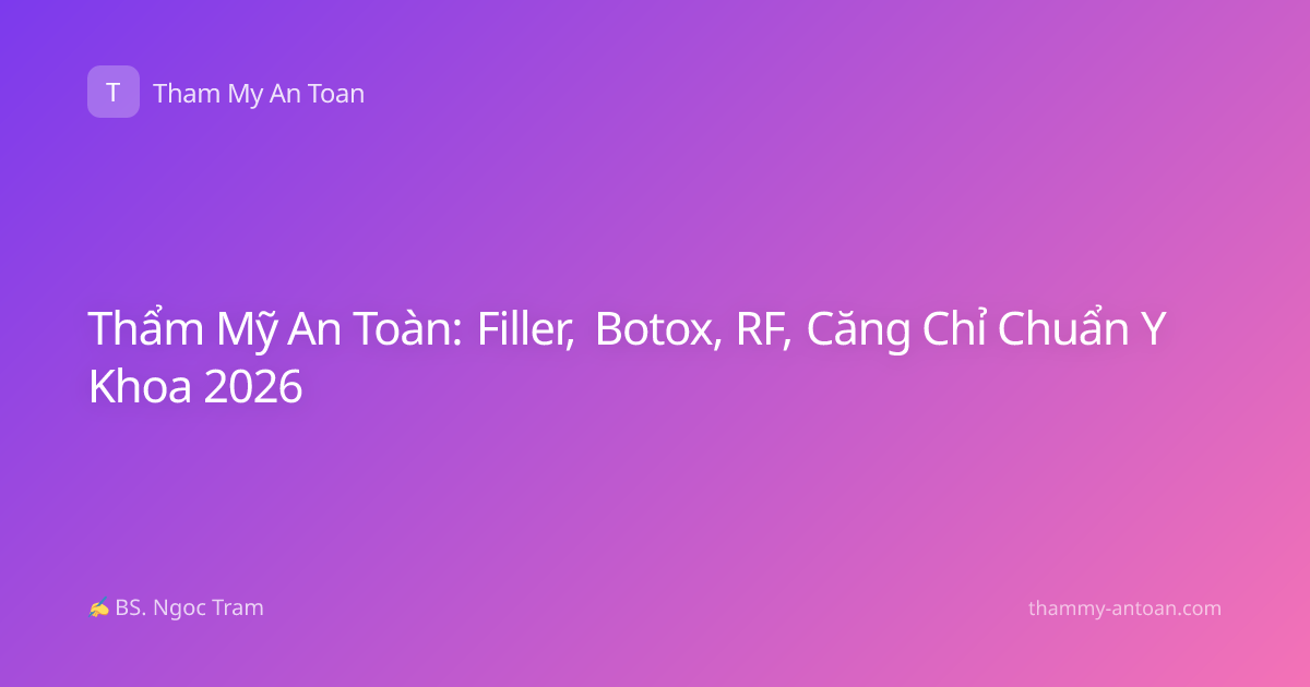 Thẩm Mỹ An Toàn: Filler, Botox, RF, Căng Chỉ Chuẩn Y Khoa 2026