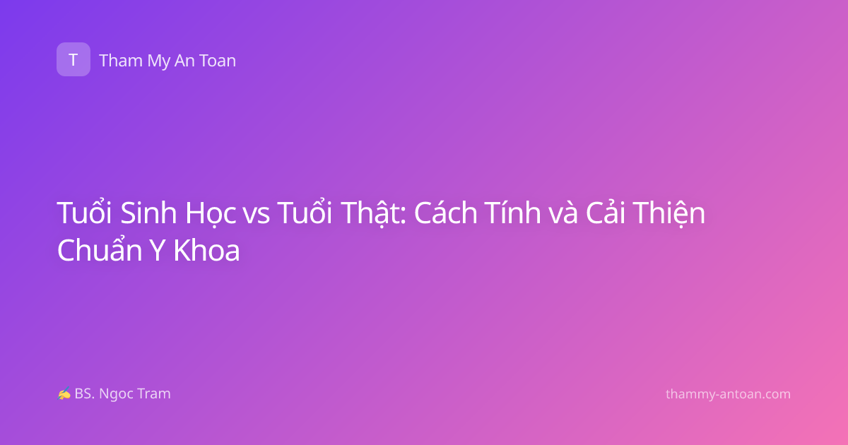 Tuổi Sinh Học vs Tuổi Thật: Cách Tính và Cải Thiện Chuẩn Y Khoa
