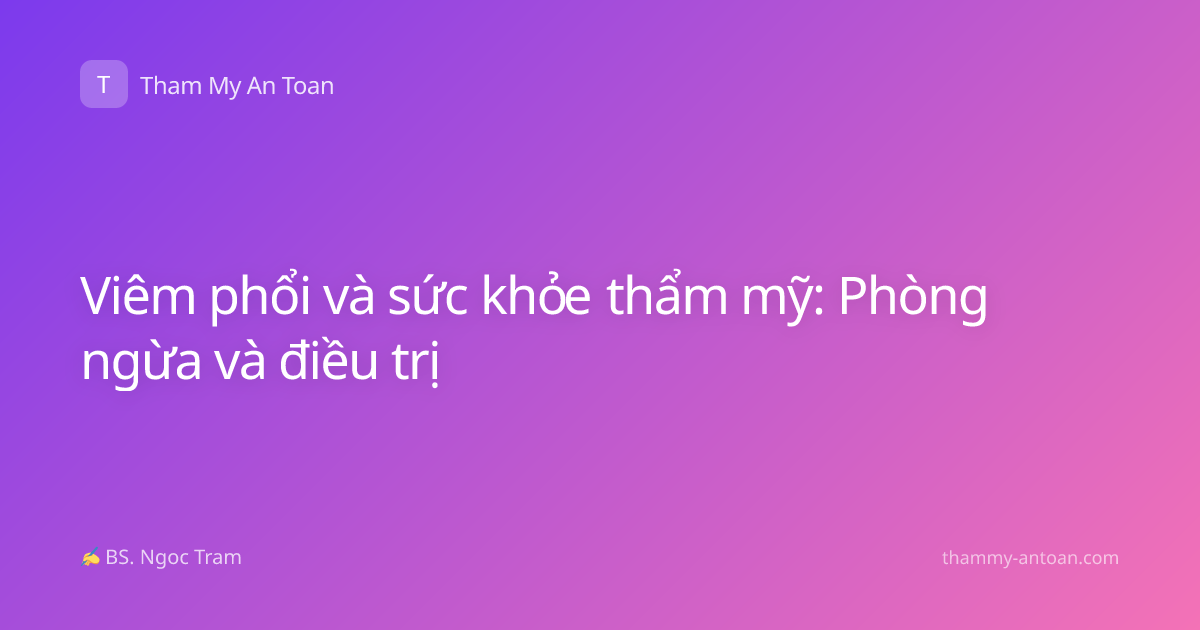Viêm phổi và sức khỏe thẩm mỹ: Phòng ngừa và điều trị
